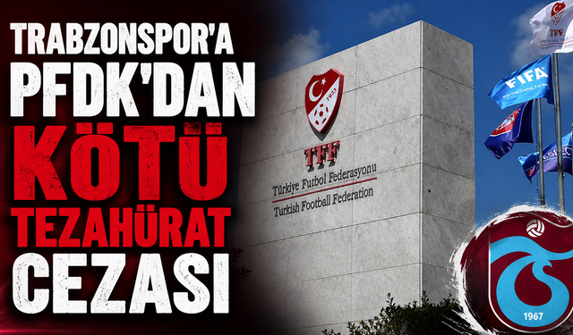 PFDK’dan Süper Lig’e ceza yağdı: Trabzonspor’a ihtar