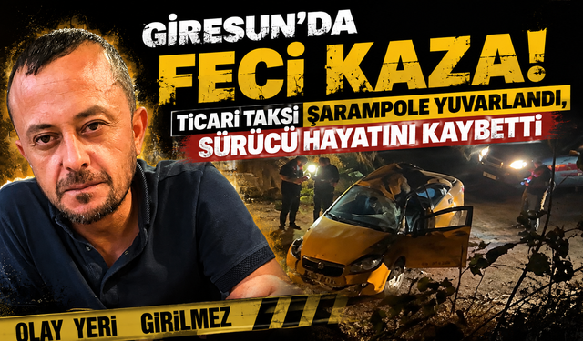 Acı son! Giresun'da taksi kazasında sürücü hayatını kaybetti