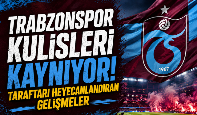 Trabzonspor kulisleri kaynıyor! İşte Bordo-Mavili cephede konuşulan son gelişmeler