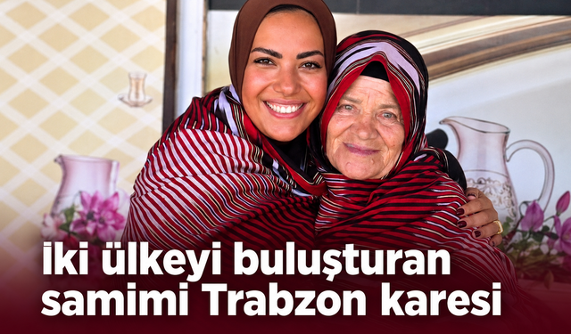 Hatice teyze ile Mısırlı sunucu Trabzon’da buluştu
