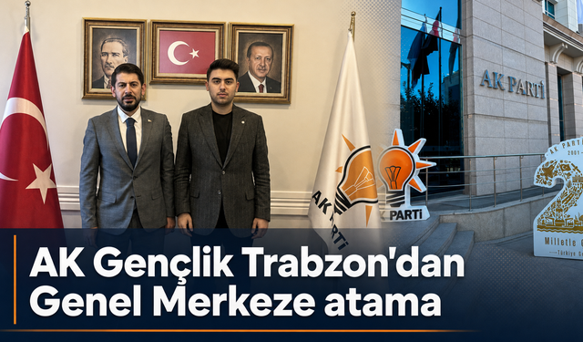 Trabzonlu genç siyasetçiye Genel Merkez görevi
