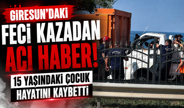 Kurtarılamadı! Giresun'daki trafik kazasında 15 yaşındaki çocuk hayatını kaybetti