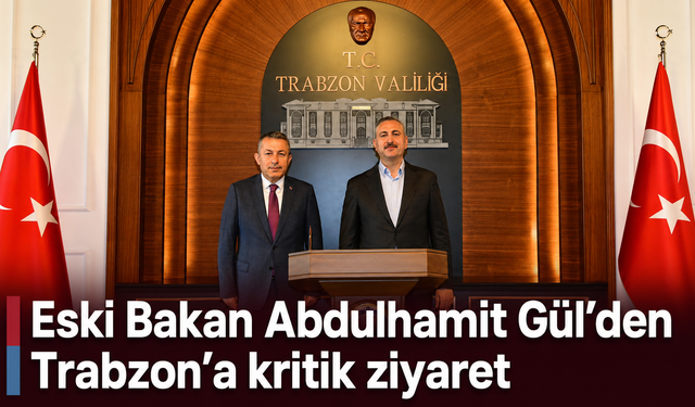 Eski Bakan Gül’den Trabzon Valiliğine ziyaret
