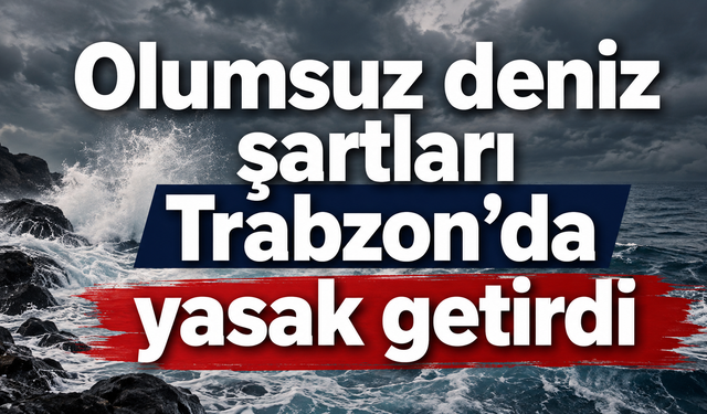 28 Ağustos’ta Trabzon’da denize girmek yasak