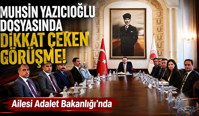 Yazıcıoğlu ailesi Adalet Bakanlığı’nda! Dikkat çeken görüşme