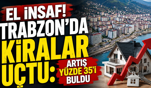 Trabzon kirada zirvede: Artış yüzde 35’i buldu