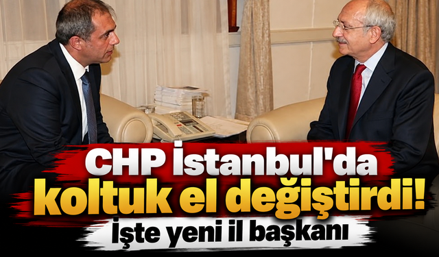 Kılıçdaroğlu kararını verdi! İstanbul'a yeni il başkanı