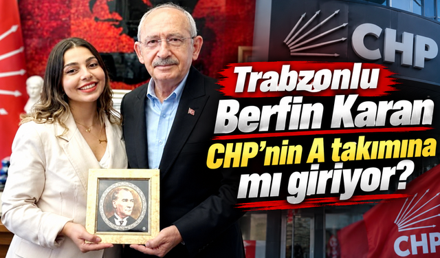 CHP kulislerini hareketlendiren Trabzonlu isim: Berfin Karan