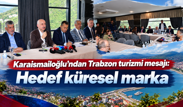 Trabzon turizminde çıta yükseliyor: Hedef dünya markası