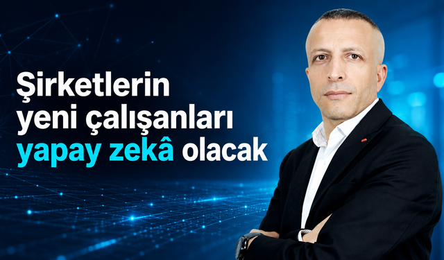 Türkiye’de “AI Çalışan” dönemi başlıyor