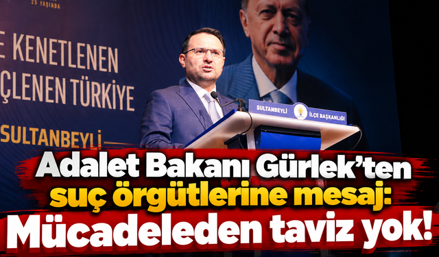Bakan Gürlek: Suç örgütleriyle mücadele kararlılıkla sürecek