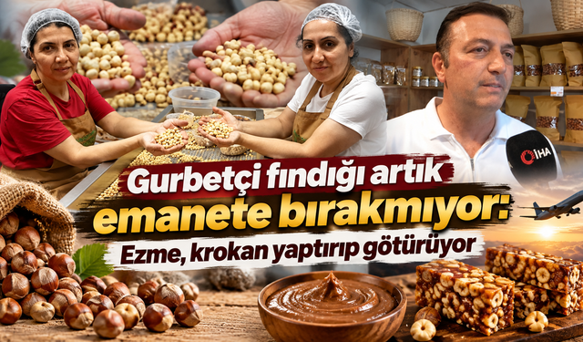 Fındığını satmıyor,katma değere dönüştürüyor
