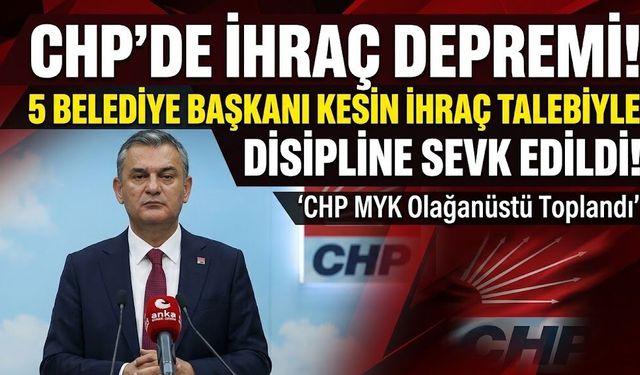 CHP’den 5 belediye başkanı için kesin ihraç hamlesi
