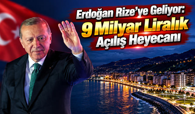Rize’nin dev projeleri Erdoğan’la hizmete giriyor