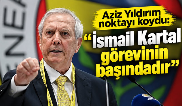 Aziz Yıldırım’dan İsmail Kartal için net mesaj