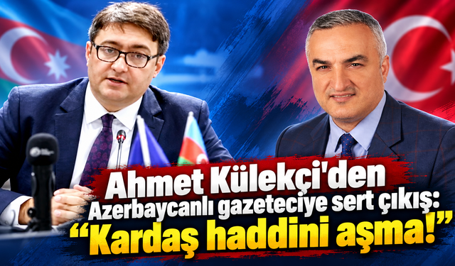 Ahmet Külekçi'den Azerbaycanlı gazeteciye sert tepki