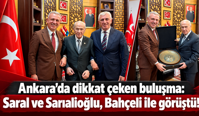 Saral ve Sarıalioğlu, Devlet Bahçeli ile bir araya geldi!