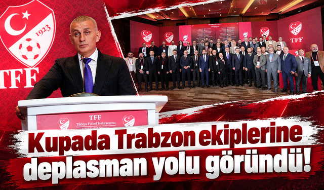 Türkiye Kupası’nda Trabzon ekiplerinin rakipleri belli oldu!