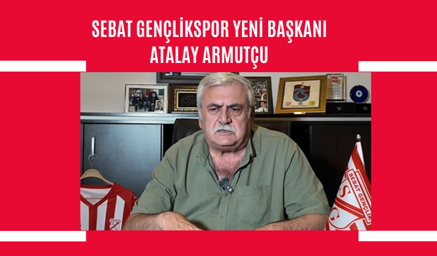 Atalay Armutçu Sebat Gençlik Spor’un yeni başkanı oldu