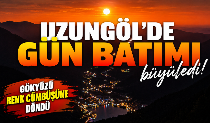 Uzungöl'de kartpostallık akşam! Manzara izleyenleri mest etti