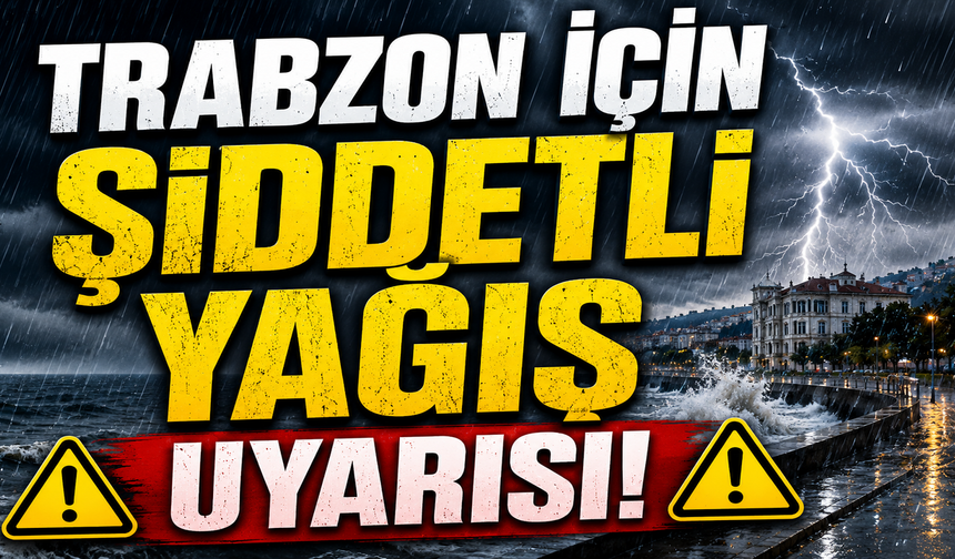 Trabzon için şiddetli yağış uyarısı