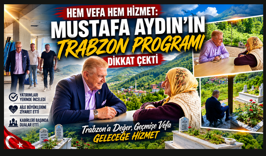 Mustafa Aydın memleketi Trabzon’da: Hem yatırımları inceledi hem geçmişine yolculuk yaptı