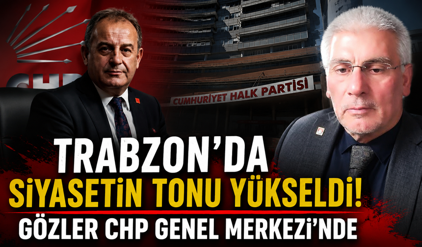 Trabzon'da siyasetin tonu yükseldi! Gözler CHP Genel Merkezi'nde