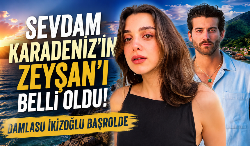 Trabzon'da başlayacak büyük hikâyenin Zeyşan'ı belli oldu