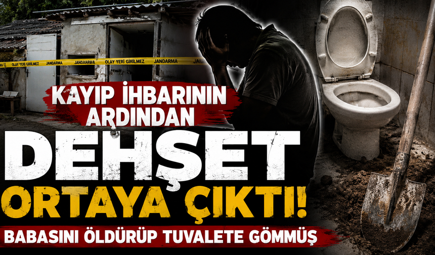 Kan donduran olay! Babasını parçalayıp tuvalete gömerek kayıp başvurusu yaptı