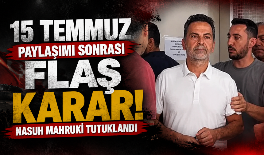 Savcılık harekete geçti! Nasuh Mahruki cezaevine gönderildi