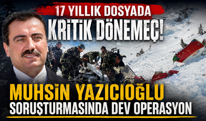 Yazıcıoğlu dosyasında şok gelişme! 10 ilde eş zamanlı operasyon
