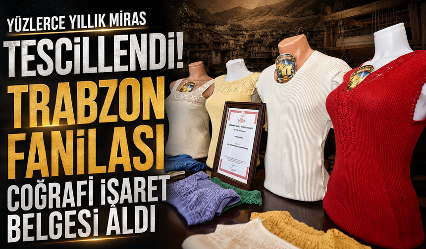 Trabzon'a bir coğrafi işaret daha! Tarihi fanila resmen tescillendi