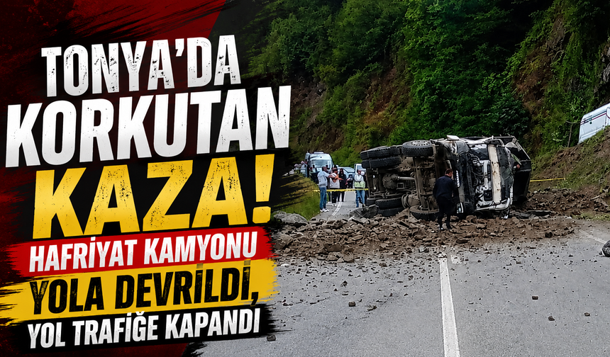 Tonya'da trafik felç oldu! Devrilen kamyon yolu ulaşıma kapattı