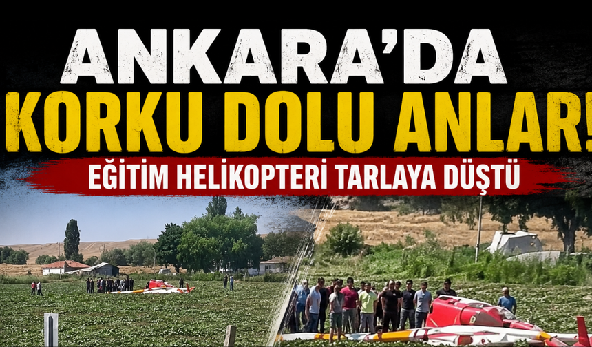 Ankara'da korku dolu anlar! Eğitim helikopteri tarlaya çakıldı