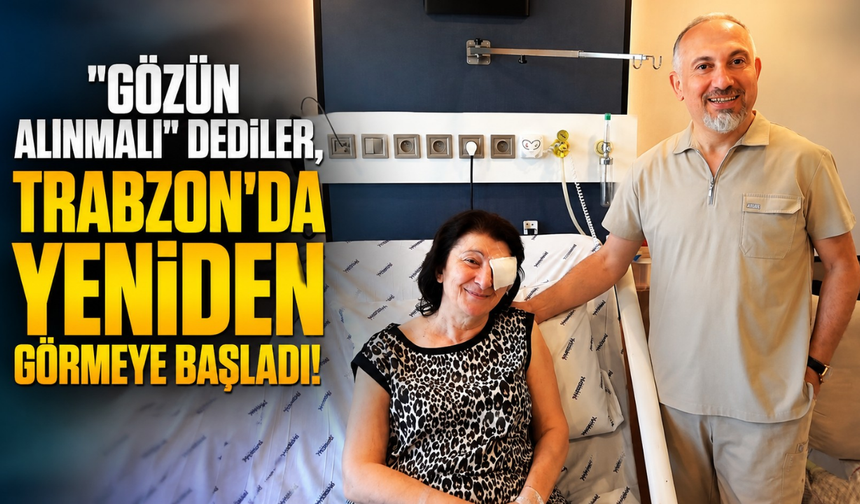 "Gözün alınacak" dediler... Trabzon'da yapılan kornea nakliyle yeniden görmeye başladı!