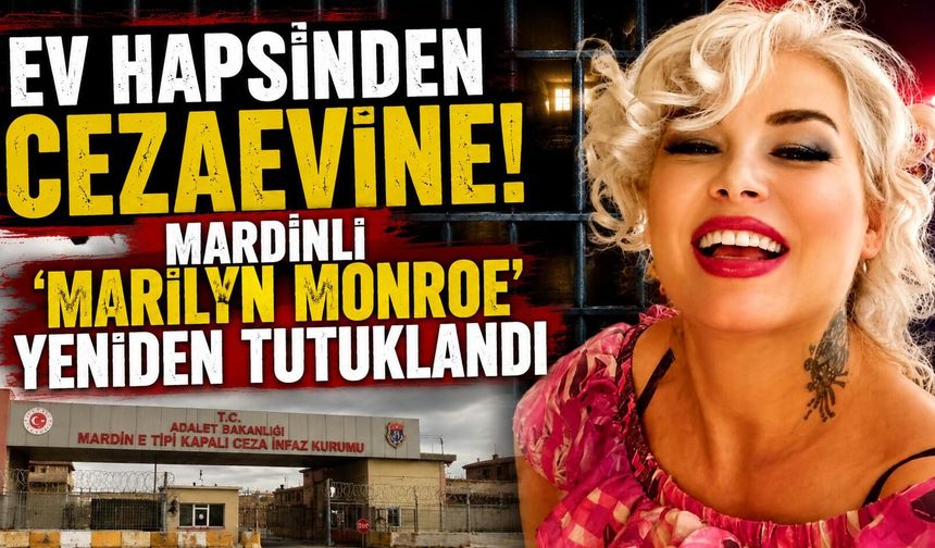 Ev hapsi bitti derken yeniden cezaevi! Mardinli Marilyn Monroe şoku
