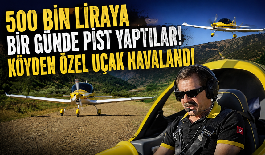 “Bir gün köyüme uçakla geleceğim” demişti! Sözünü tuttu