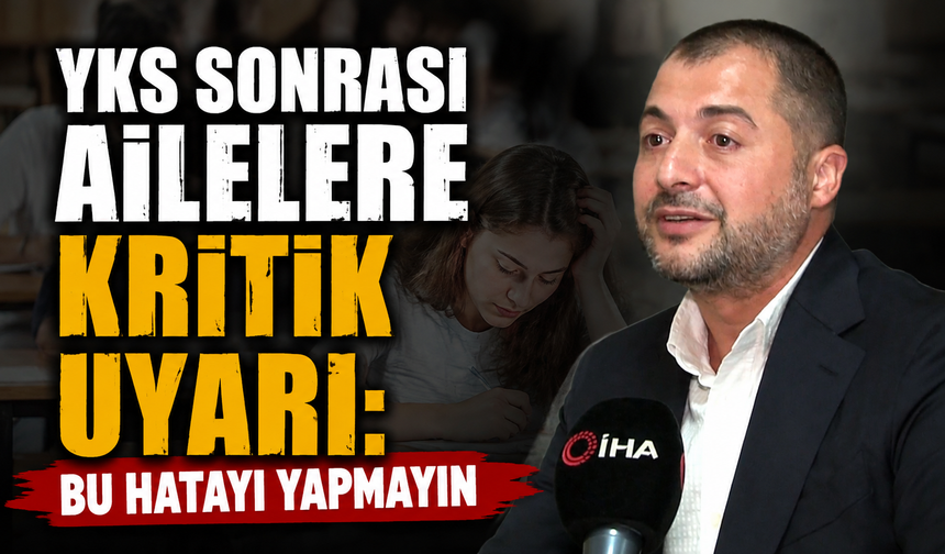 YKS sonrası anne babalara uyarı