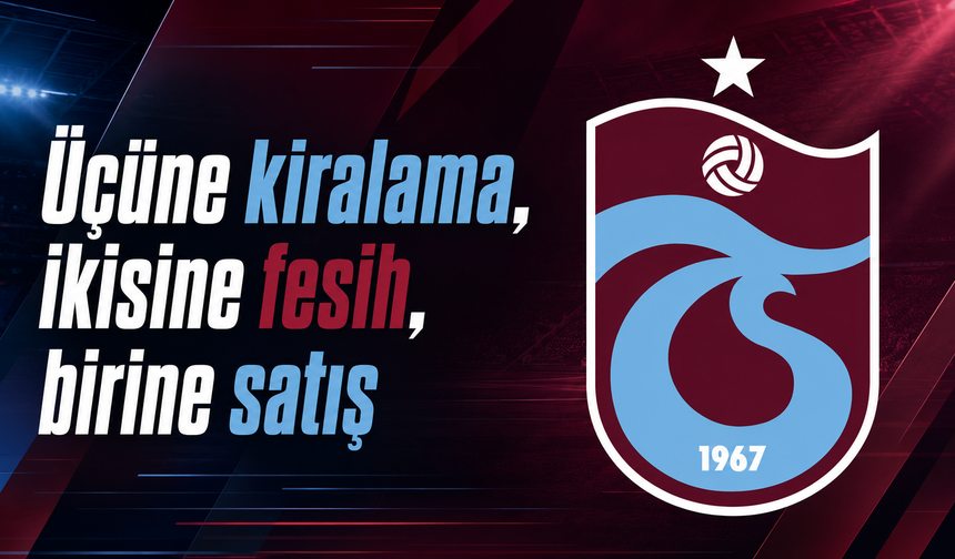 Trabzonspor’da fesih, kiralama ve satış planı