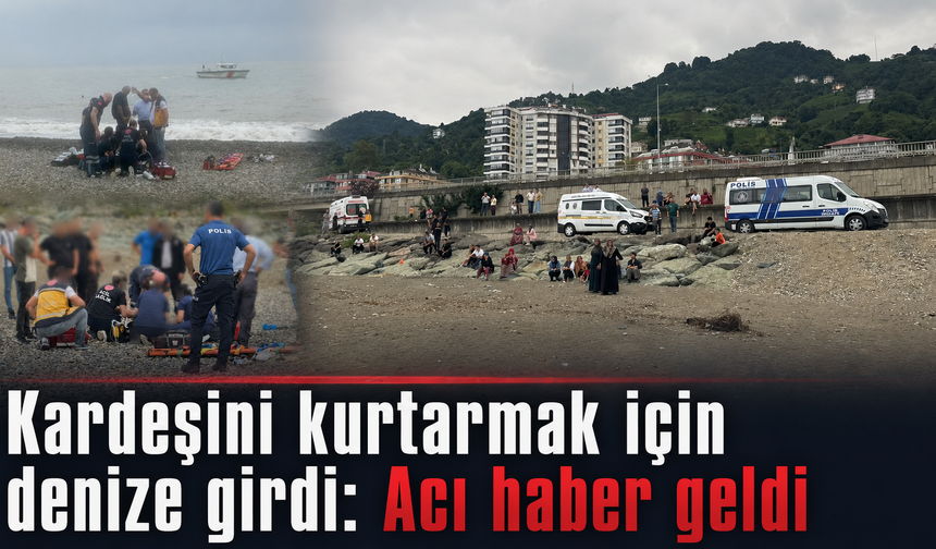 Karadeniz’de kardeş faciası: Biri öldü, diğeri aranıyor