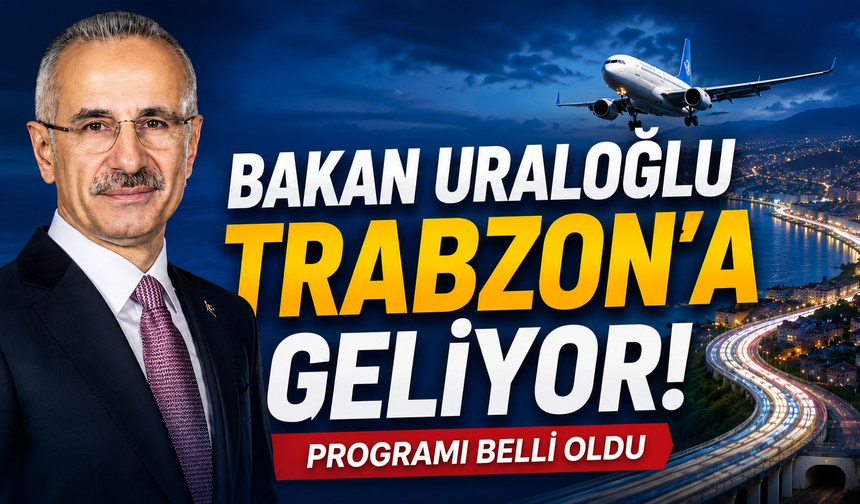 Trabzon’da Bakan Uraloğlu hareketliliği!