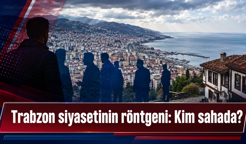 Trabzon’da üç cepheli siyasi mücadele