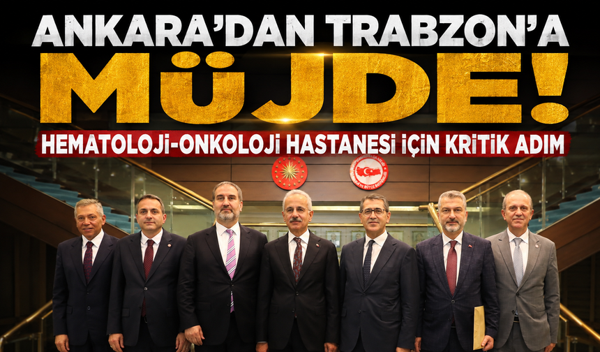 Trabzon heyeti Ankara’da sonuç aldı!