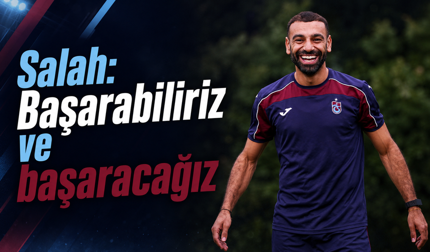 Salah: Hayal kırıklığını motivasyona çevireceğiz
