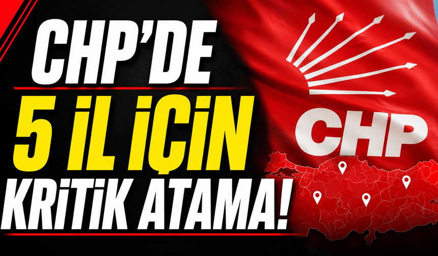 CHP’de atama trafiği! Gümüşhane dahil 5 ilde yeni dönem