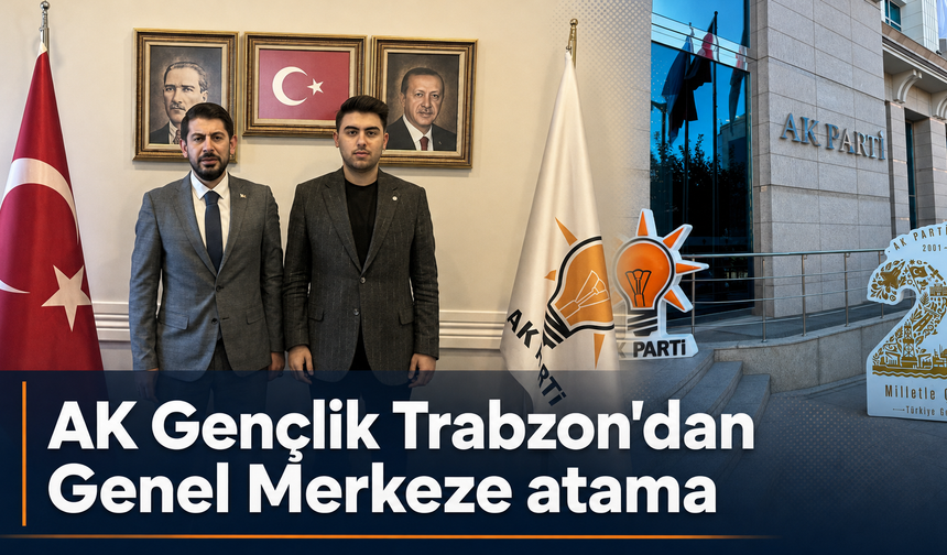 Trabzonlu genç siyasetçiye Genel Merkez görevi