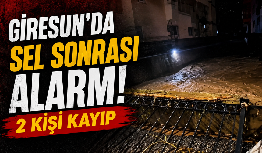 Karabulduk’ta alarm! Sel sonrası 2 kişi kayıp
