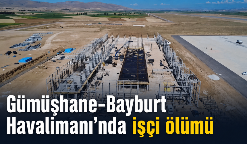 Gümüşhane-Bayburt Havalimanı’nda acı kayıp