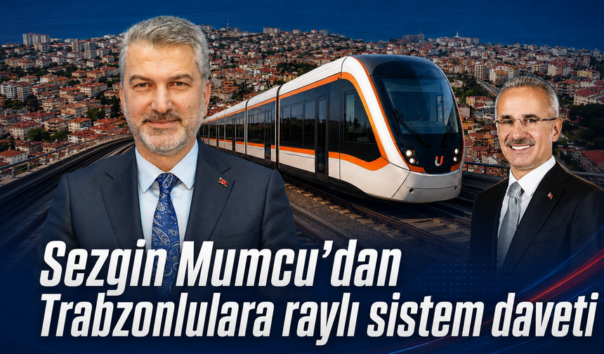 Mumcu’dan Trabzonlulara raylı sistem çağrısı