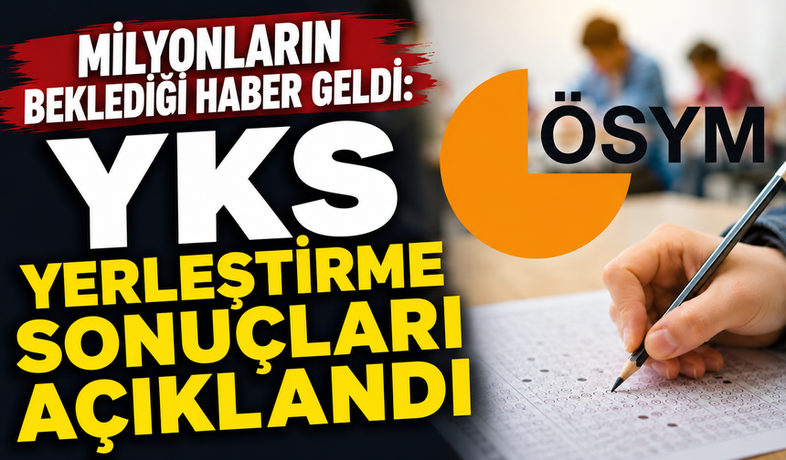 YKS sonuçları açıklandı: Kayıt tarihleri de belli oldu